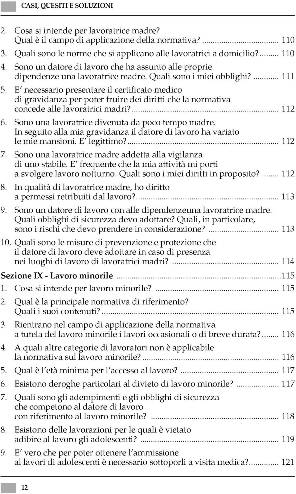 E necessario presentare il certificato medico di gravidanza per poter fruire dei diritti che la normativa concede alle lavoratrici madri?... 112 6. Sono una lavoratrice divenuta da poco tempo madre.