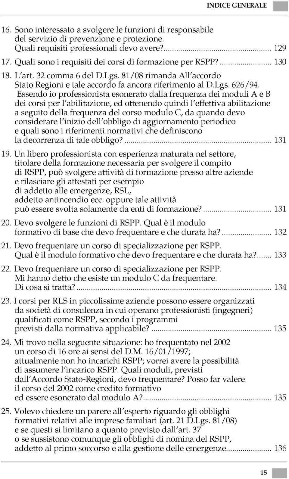 Essendo io professionista esonerato dalla frequenza dei moduli A e B dei corsi per l abilitazione, ed ottenendo quindi l effettiva abilitazione a seguito della frequenza del corso modulo C, da quando