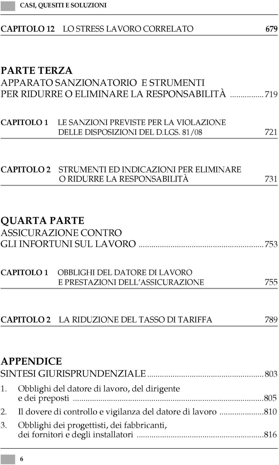 81/08 721 CAPITOLO 2 STRUMENTI ED INDICAZIONI PER ELIMINARE O RIDURRE LA RESPONSABILITÀ 731 QUARTA PARTE ASSICURAZIONE CONTRO GLI INFORTUNI SUL LAVORO.