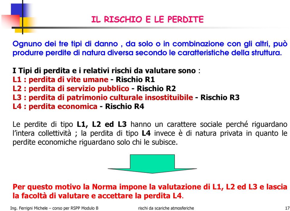 Rischio R3 L4 : perdita economica - Rischio R4 Le perdite di tipo L1, L2 ed L3 hanno un carattere sociale perché riguardano l intera collettività ; la perdita di tipo L4 invece è di natura privata in