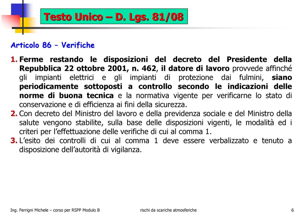 tecnica e la normativa vigente per verificarne lo stato di conservazione e di efficienza ai fini della sicurezza. 2.