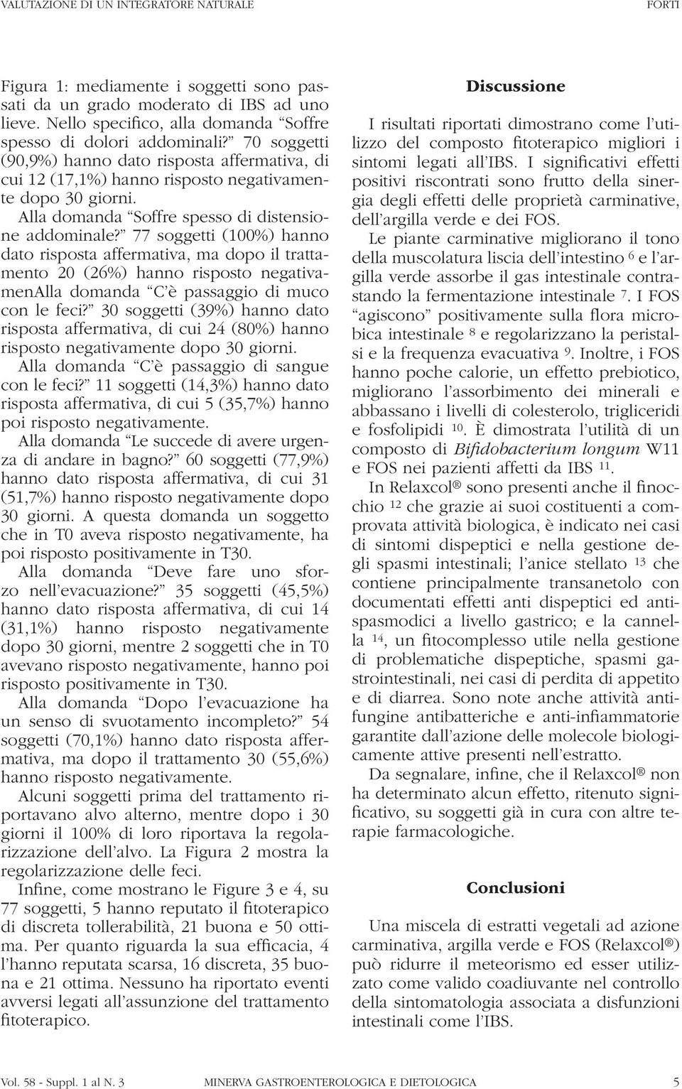 77 soggetti (100%) hanno dato risposta affermativa, ma dopo il trattamento 20 (26%) hanno risposto negativamenalla domanda C è passaggio di muco con le feci?