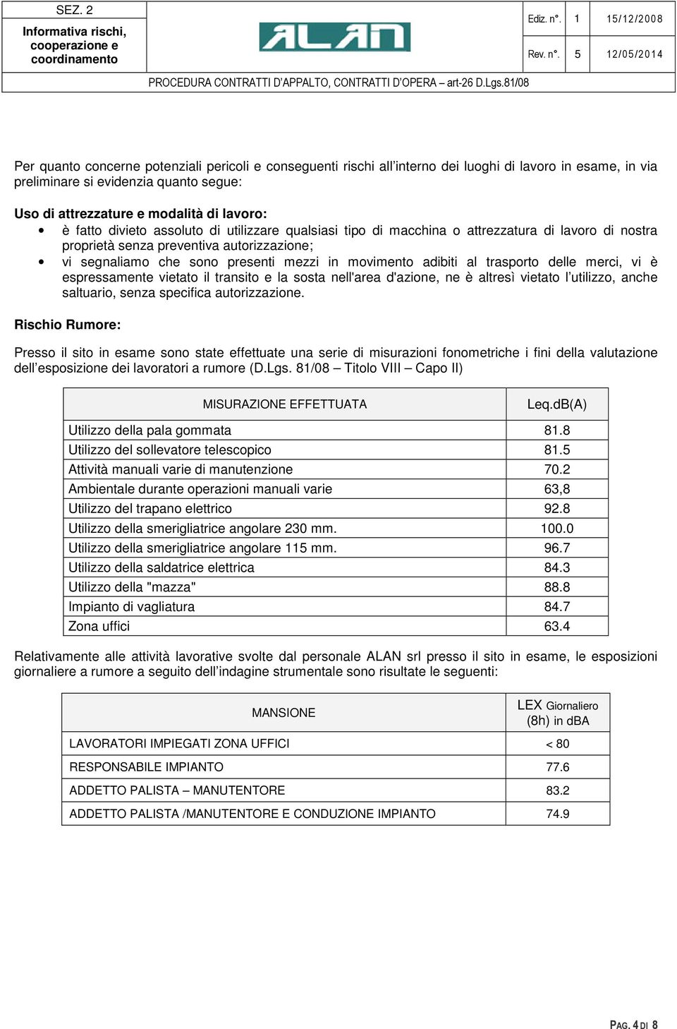 trasporto delle merci, vi è espressamente vietato il transito e la sosta nell'area d'azione, ne è altresì vietato l utilizzo, anche saltuario, senza specifica autorizzazione.