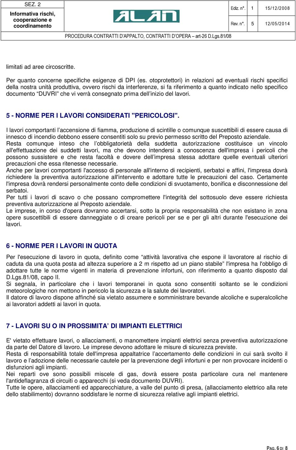 verrà consegnato prima dell inizio del lavori. 5 - NORME PER I LAVORI CONSIDERATI "PERICOLOSI".