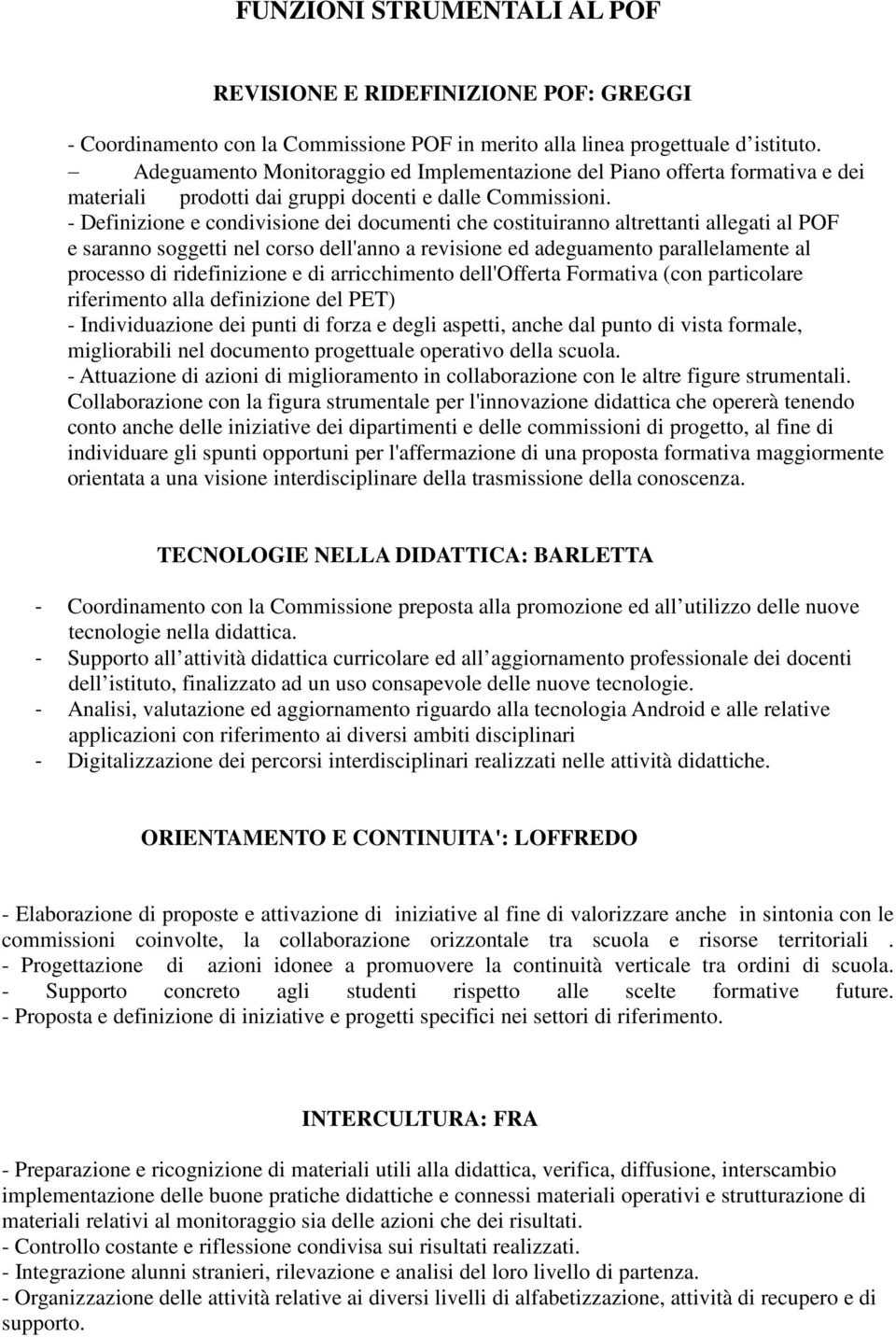 - Definizione e condivisione dei documenti che costituiranno altrettanti allegati al POF e saranno soggetti nel corso dell'anno a revisione ed adeguamento parallelamente al processo di ridefinizione