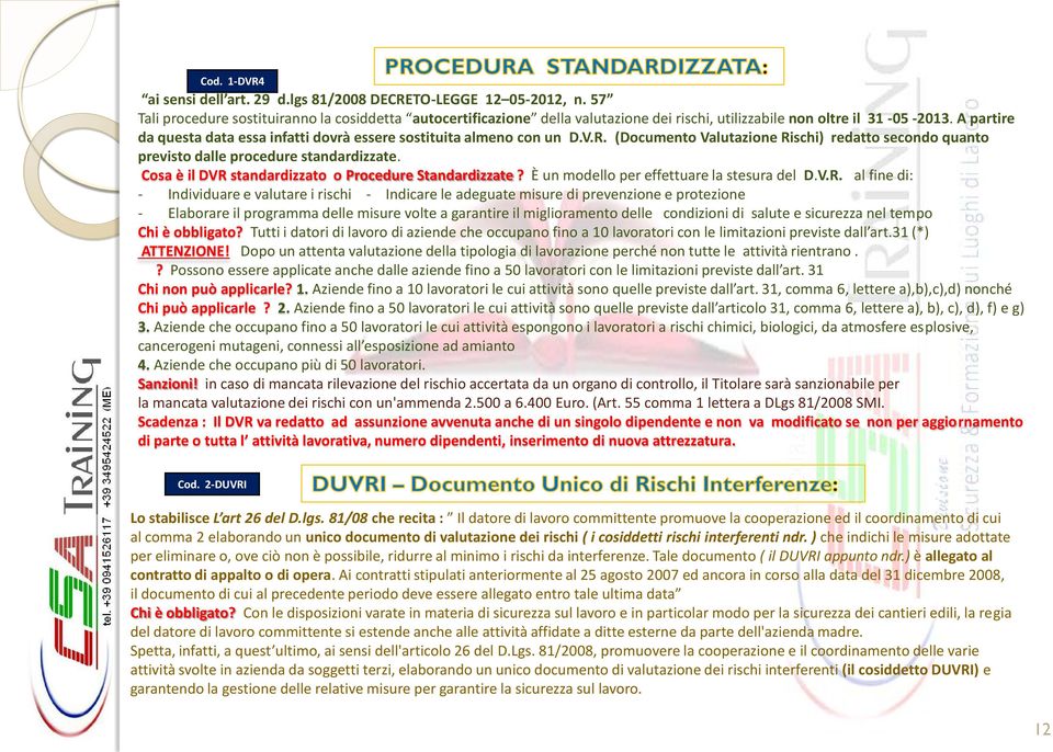 A partire da questa data essa infatti dovrà essere sostituita almeno con un D.V.R. (Documento Valutazione Rischi) redatto secondo quanto previsto dalle procedure standardizzate.