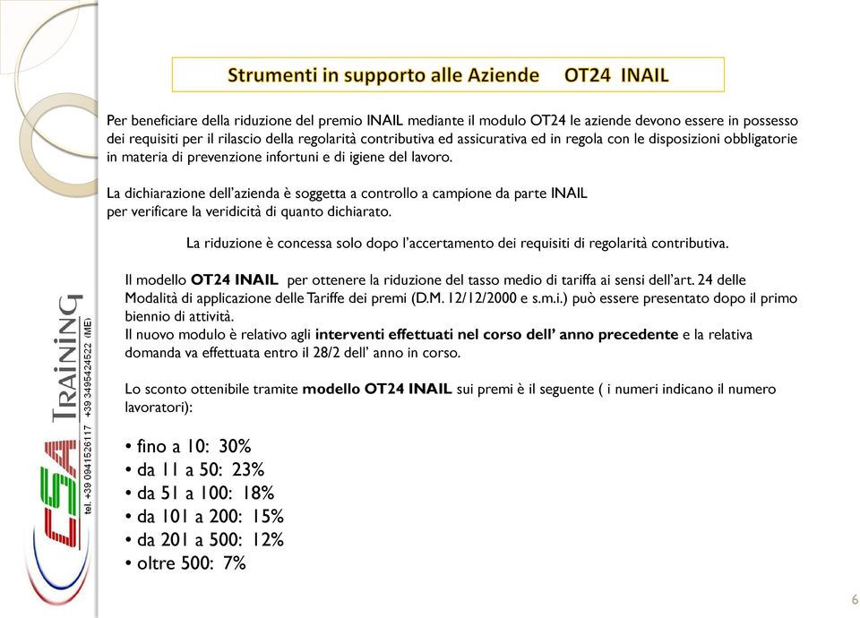 La dichiarazione dell azienda è soggetta a controllo a campione da parte INAIL per verificare la veridicità di quanto dichiarato.