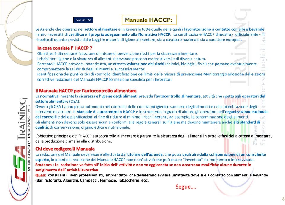 In cosa consiste l HACCP? Obiettivo è dimostrare l adozione di misure di prevenzione rischi per la sicurezza alimentare.