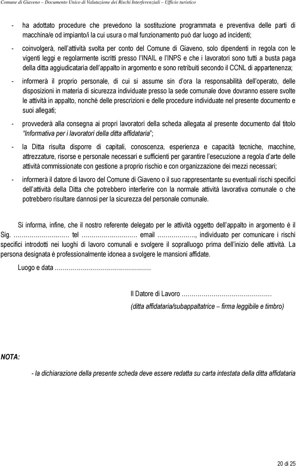 aggiudicataria dell appalto in argomento e sono retribuiti secondo il CCNL di appartenenza; - informerà il proprio personale, di cui si assume sin d ora la responsabilità dell operato, delle