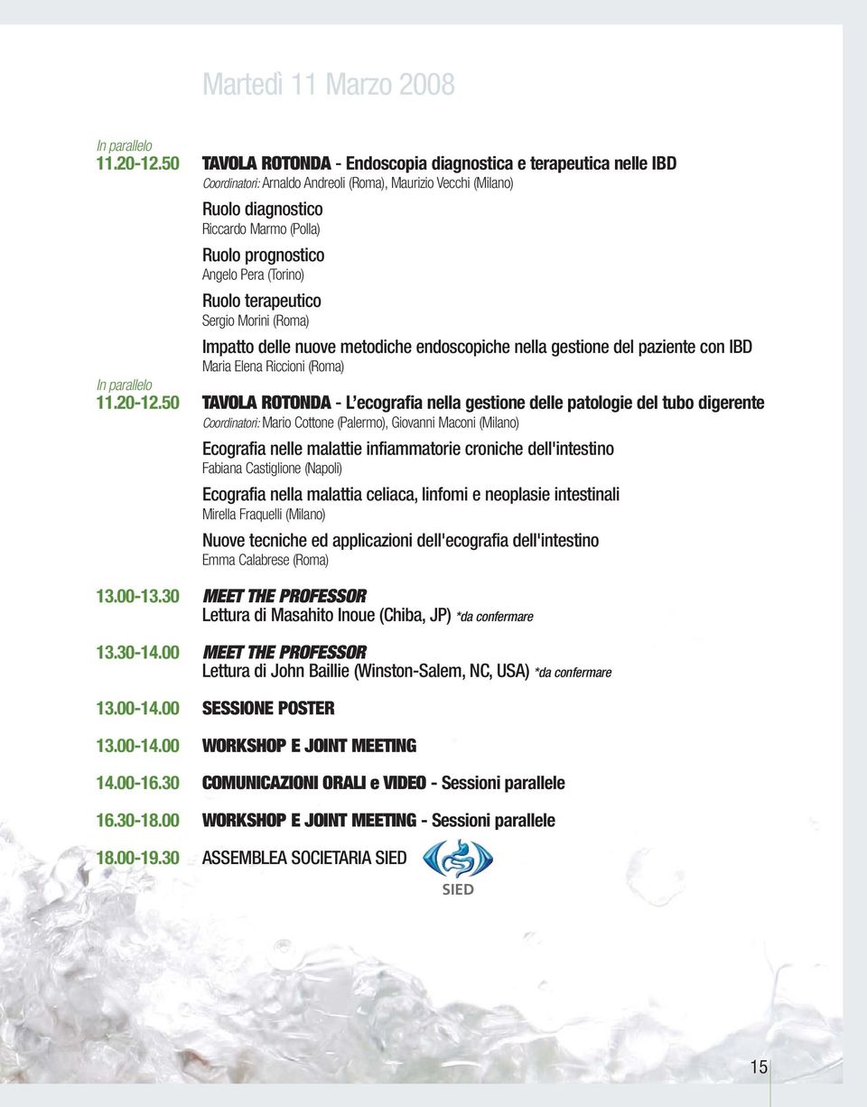 Pera (Torino) Ruolo terapeutico Sergio Morini (Roma) Impatto delle nuove metodiche endoscopiche nella gestione del paziente con IBD Maria Elena Riccioni (Roma) In parallelo 11.20-12.