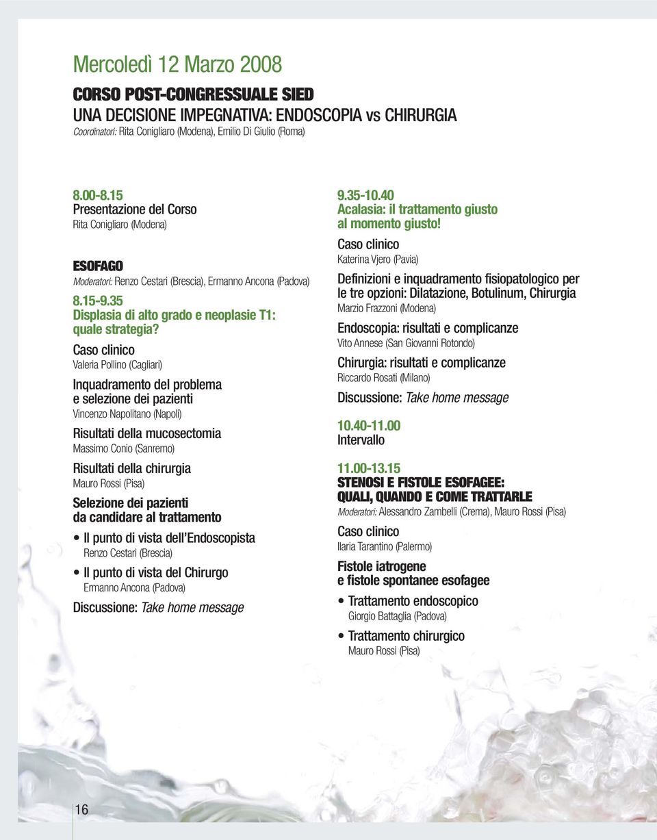 Caso clinico Valeria Pollino (Cagliari) Inquadramento del problema e selezione dei pazienti Vincenzo Napolitano (Napoli) Risultati della mucosectomia Massimo Conio (Sanremo) Risultati della chirurgia