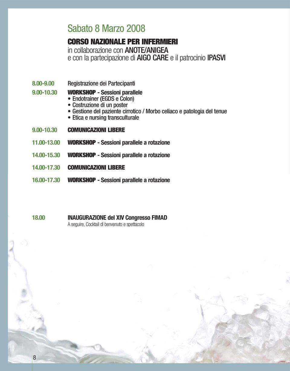 30 WORKSHOP - Sessioni parallele Endotrainer (EGDS e Colon) Costruzione di un poster Gestione del paziente cirrotico / Morbo celiaco e patologia del tenue Etica e nursing
