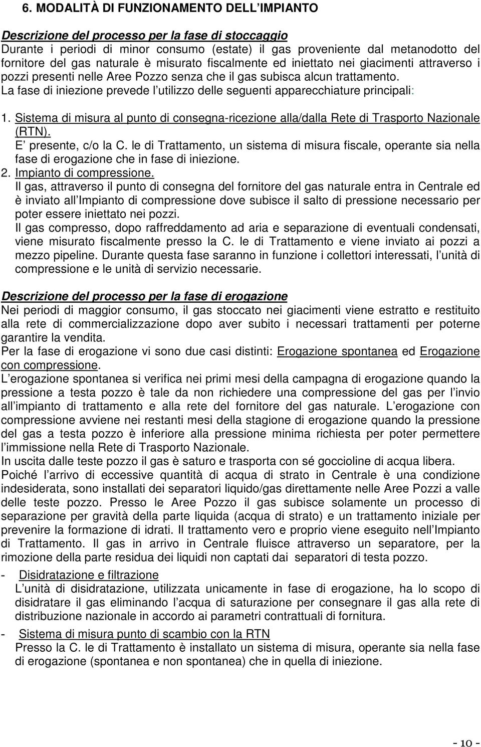 La fase di iniezione prevede l utilizzo delle seguenti apparecchiature principali: 1. Sistema di misura al punto di consegna-ricezione alla/dalla Rete di Trasporto Nazionale (RTN).