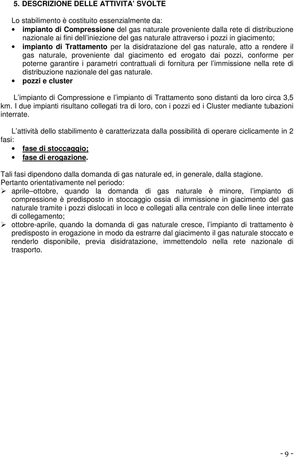 conforme per poterne garantire i parametri contrattuali di fornitura per l immissione nella rete di distribuzione nazionale del gas naturale.