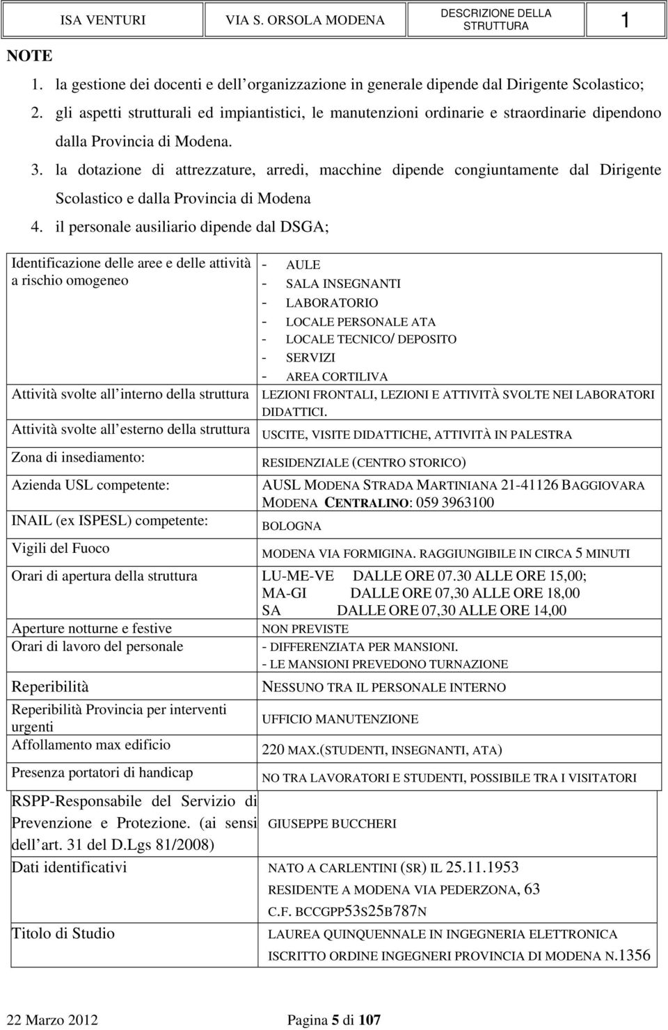 la dotazione di attrezzature, arredi, macchine dipende congiuntamente dal Dirigente Scolastico e dalla Provincia di Modena 4.