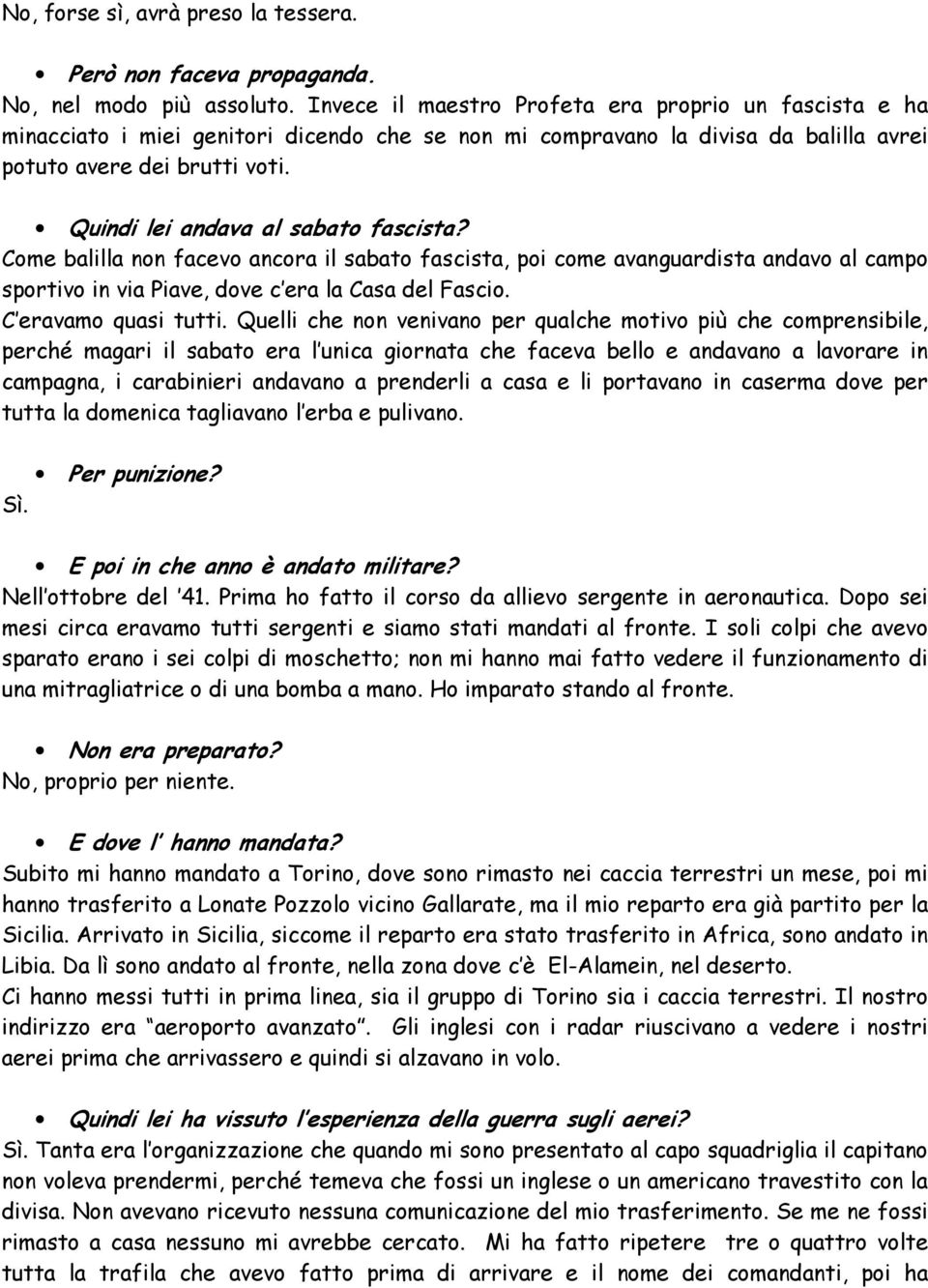 Quindi lei andava al sabato fascista? Come balilla non facevo ancora il sabato fascista, poi come avanguardista andavo al campo sportivo in via Piave, dove c era la Casa del Fascio.