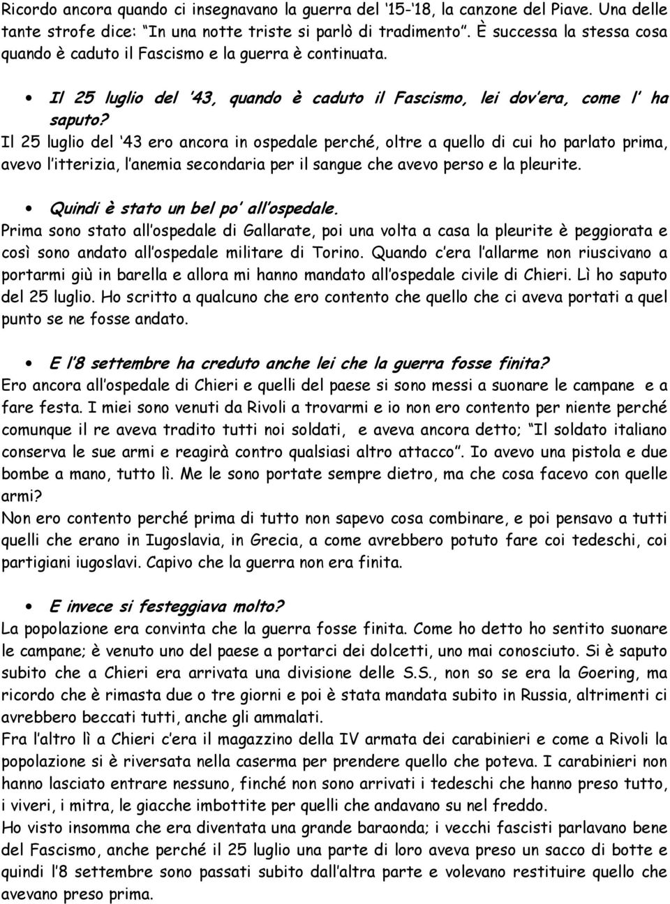 Il 25 luglio del 43 ero ancora in ospedale perché, oltre a quello di cui ho parlato prima, avevo l itterizia, l anemia secondaria per il sangue che avevo perso e la pleurite.