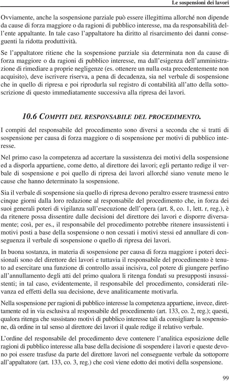 Se l appaltatore ritiene che la sospensione parziale sia determinata non da cause di forza maggiore o da ragioni di pubblico interesse, ma dall esigenza dell amministrazione di rimediare a proprie