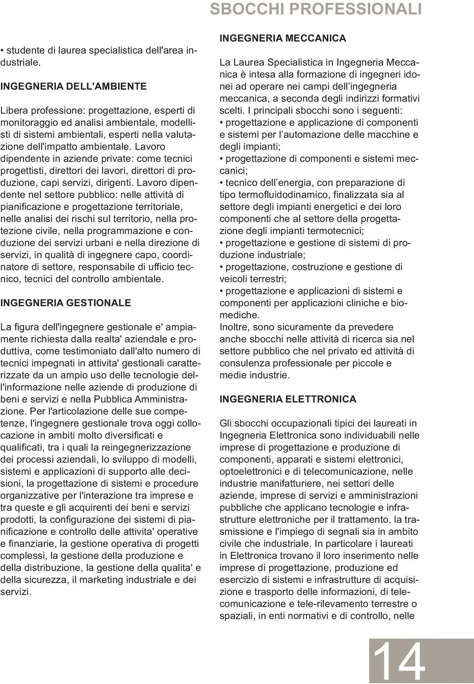 Lavoro dipendente in aziende private: come tecnici progettisti, direttori dei lavori, direttori di produzione, capi servizi, dirigenti.