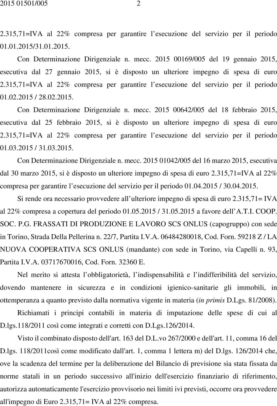 2015 00642/005 del 18 febbraio 2015, esecutiva dal 25 febbraio 2015, si è disposto un ulteriore impegno di spesa di euro 01.03.2015 / 31.03.2015. Con Determinazione Dirigenziale n. mecc.