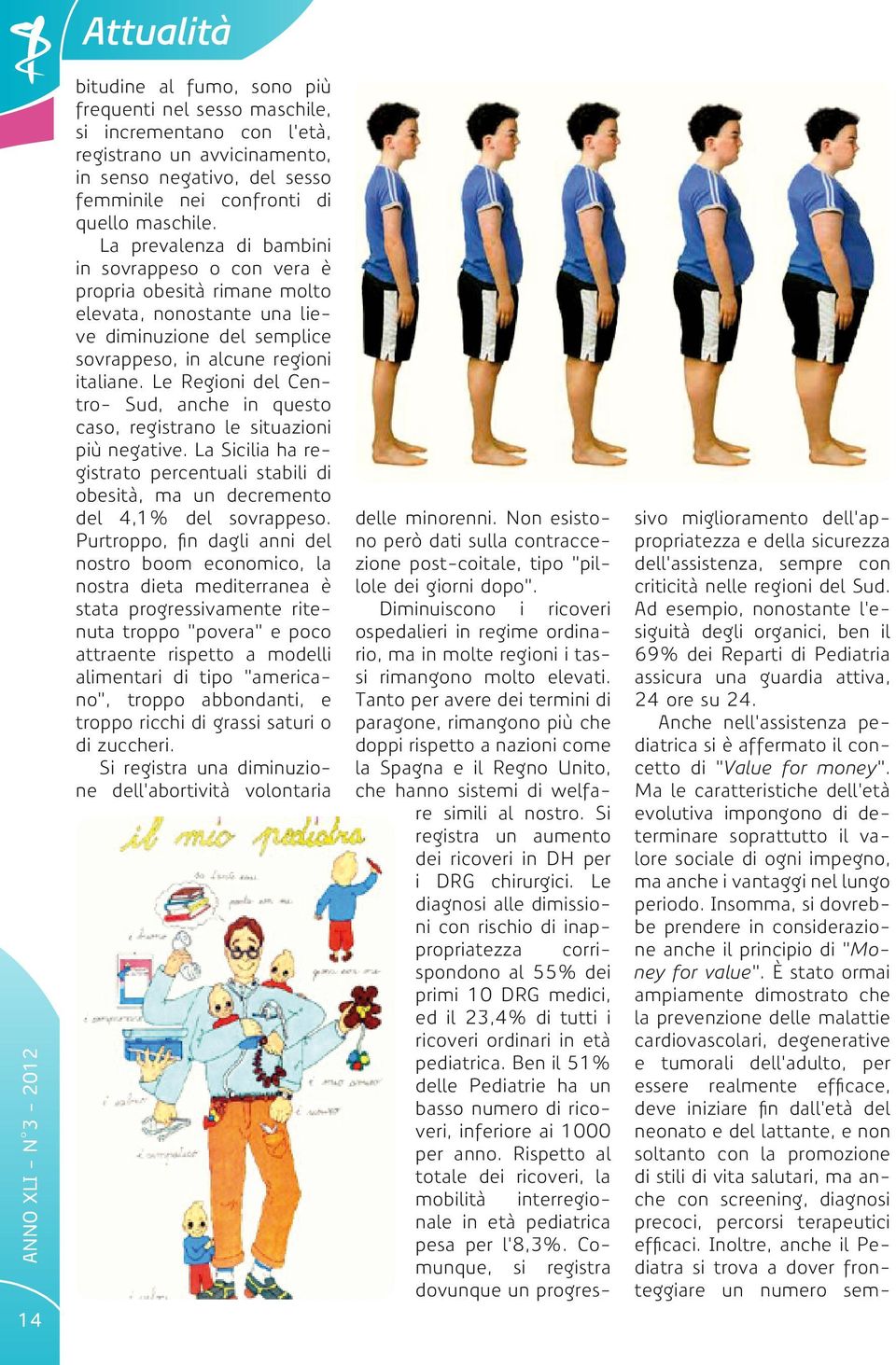 Le Regioni del Centro- Sud, anche in questo caso, registrano le situazioni più negative. La Sicilia ha registrato percentuali stabili di obesità, ma un decremento del 4,1% del sovrappeso.