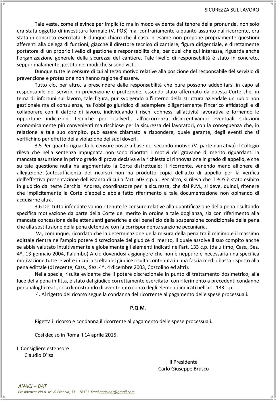 È dunque chiaro che il caso in esame non propone propriamente questioni afferenti alla delega di funzioni, giacché il direttore tecnico di cantiere, figura dirigenziale, è direttamente portatore di