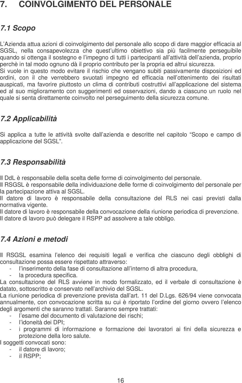 ottenga il sostegno e l impegno di tutti i partecipanti all attività dell azienda, proprio perchè in tal modo ognuno dà il proprio contributo per la propria ed altrui sicurezza.