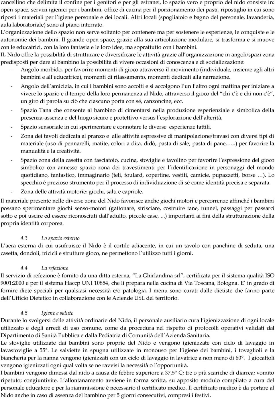 L organizzazione dello spazio non serve soltanto per contenere ma per sostenere le esperienze, le conquiste e le autonomie dei bambini.