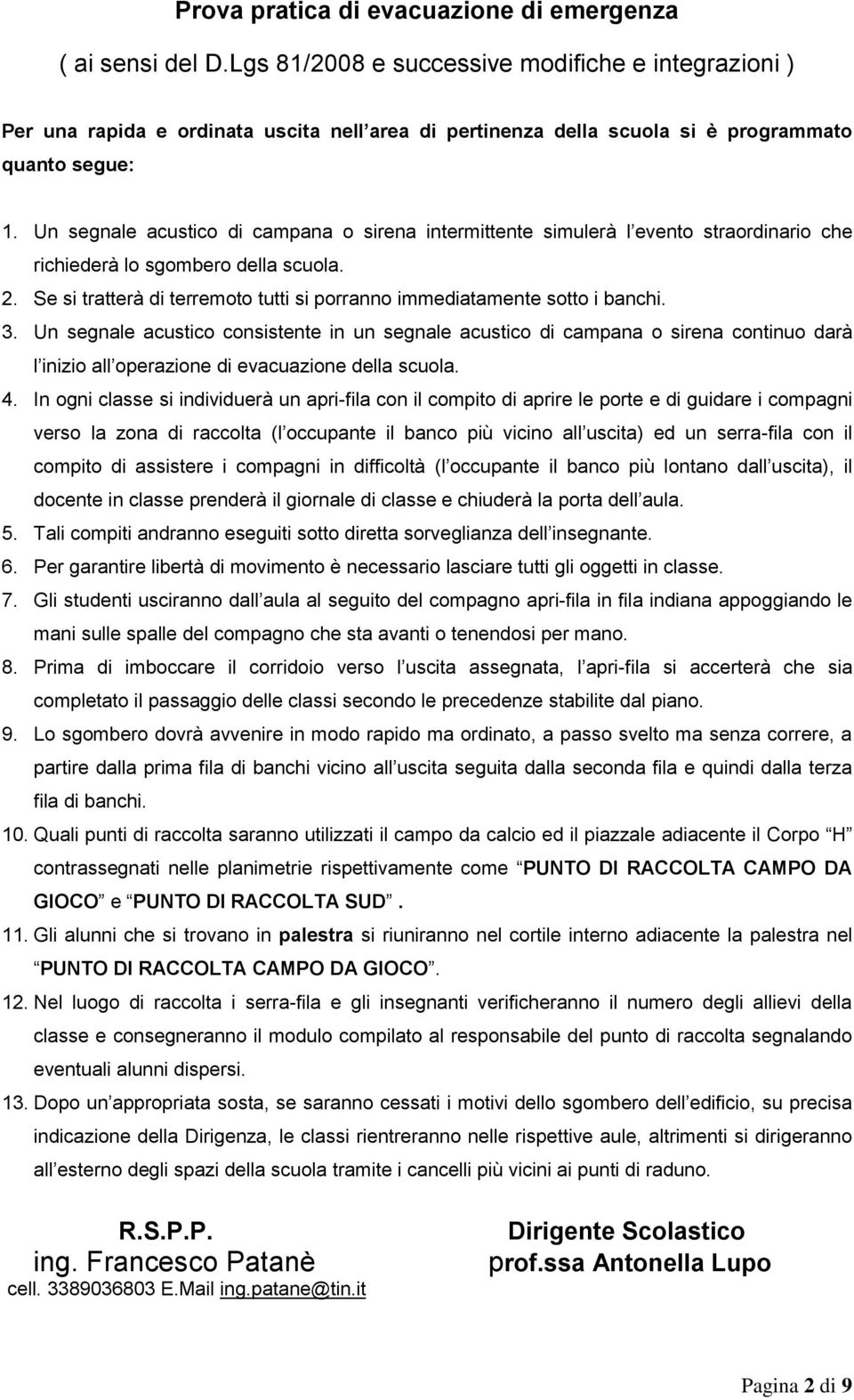 Un segnale acustico di campana o sirena intermittente simulerà l evento straordinario che richiederà lo sgombero della scuola. 2.