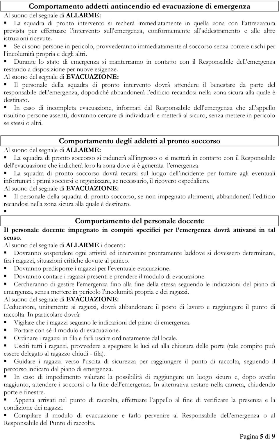 Se ci sono persone in pericolo, provvederanno immediatamente al soccorso senza correre rischi per l incolumità propria e degli altri.