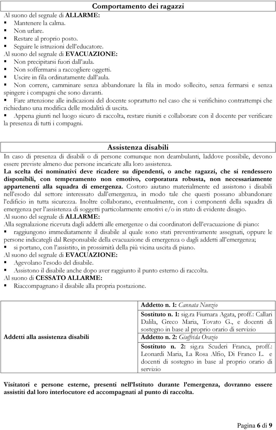 Non correre, camminare senza abbandonare la fila in modo sollecito, senza fermarsi e senza spingere i compagni che sono davanti.