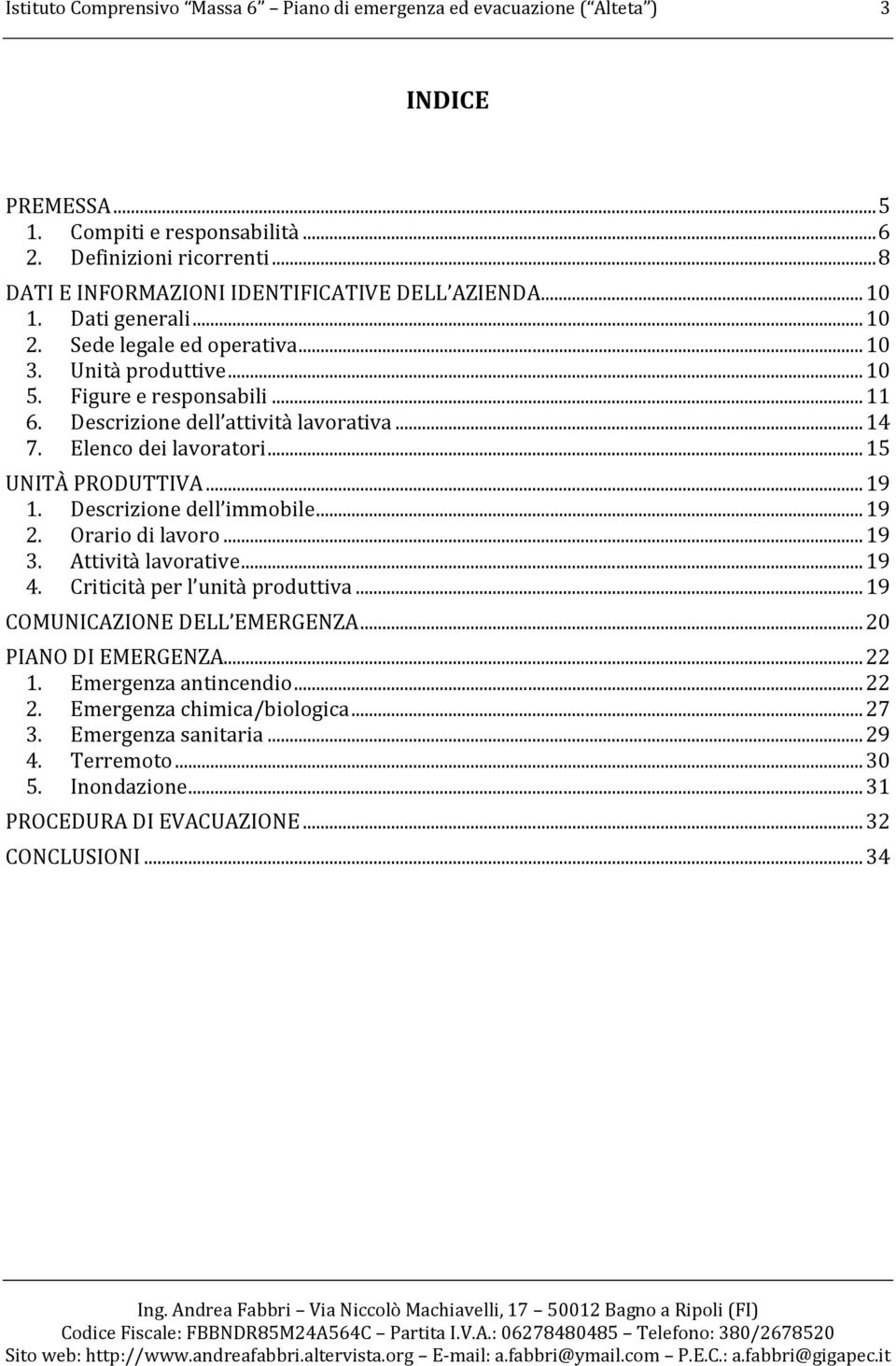 Descrizione dell attività lavorativa... 14 7. Elenco dei lavoratori... 15 UNITÀ PRODUTTIVA... 19 1. Descrizione dell immobile... 19 2. Orario di lavoro... 19 3. Attività lavorative... 19 4.