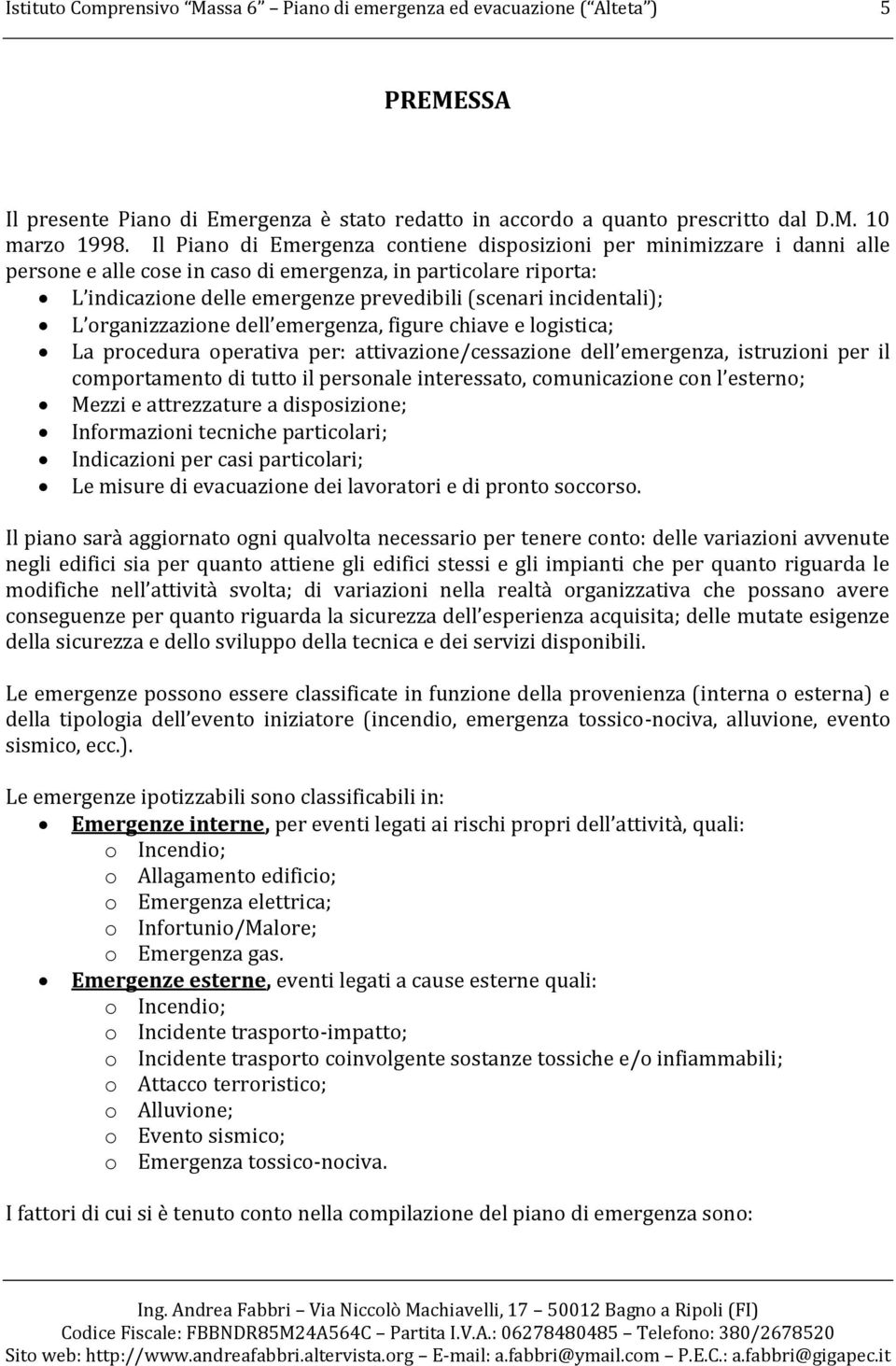 incidentali); L organizzazione dell emergenza, figure chiave e logistica; La procedura operativa per: attivazione/cessazione dell emergenza, istruzioni per il comportamento di tutto il personale