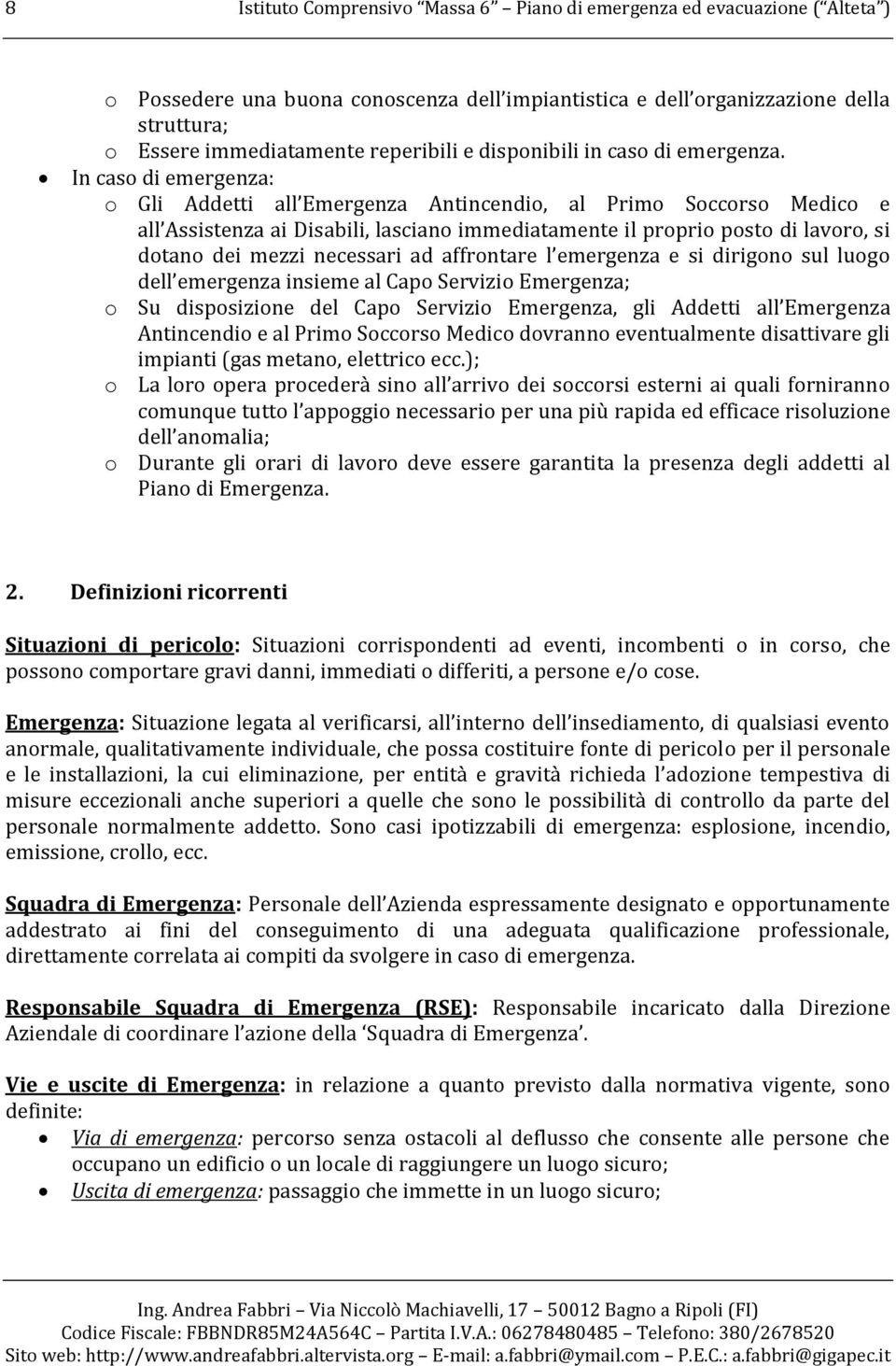 In caso di emergenza: o Gli Addetti all Emergenza Antincendio, al Primo Soccorso Medico e all Assistenza ai Disabili, lasciano immediatamente il proprio posto di lavoro, si dotano dei mezzi necessari