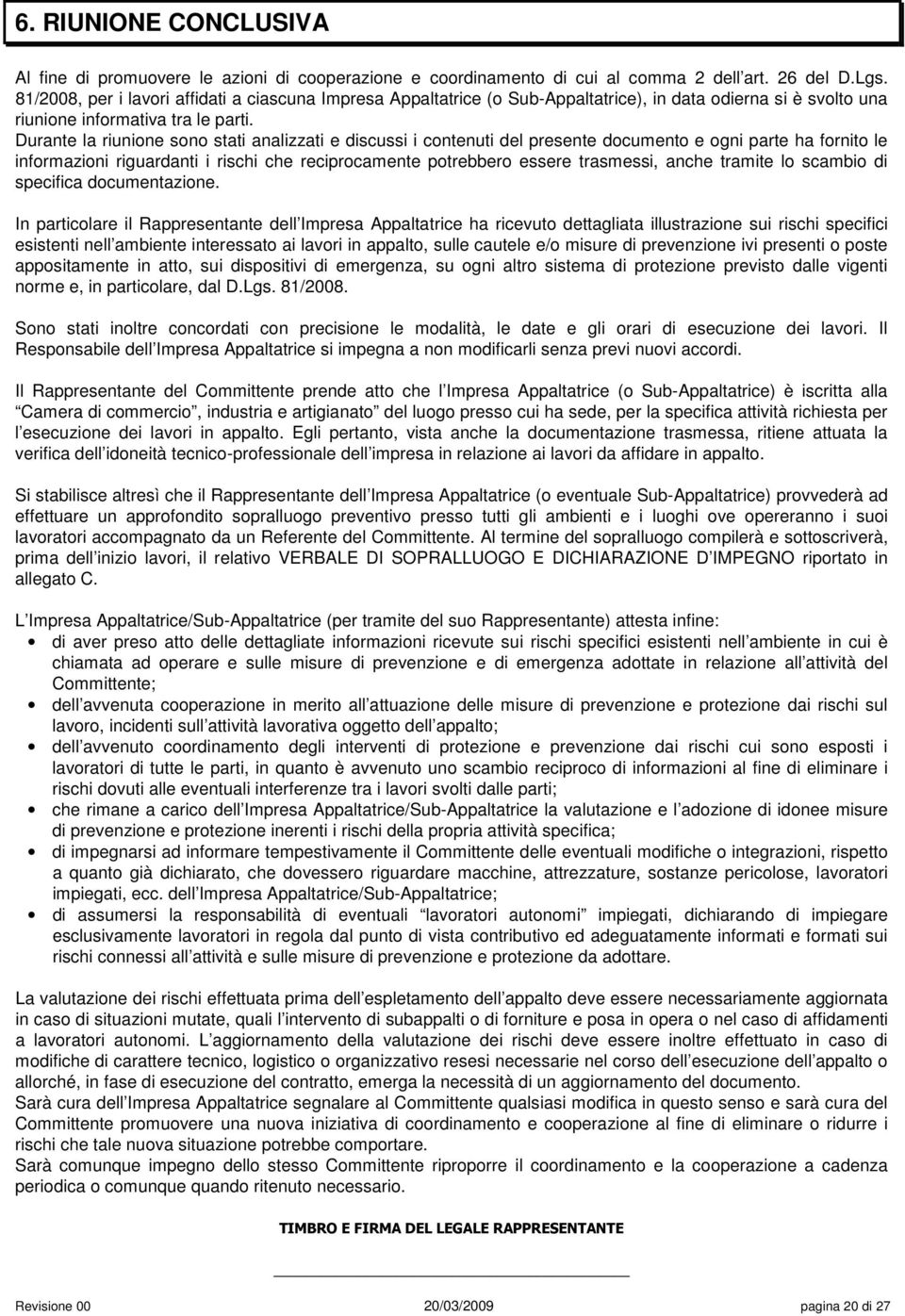 Durante la riunione sono stati analizzati e discussi i contenuti del presente documento e ogni parte ha fornito le informazioni riguardanti i rischi che reciprocamente potrebbero essere trasmessi,