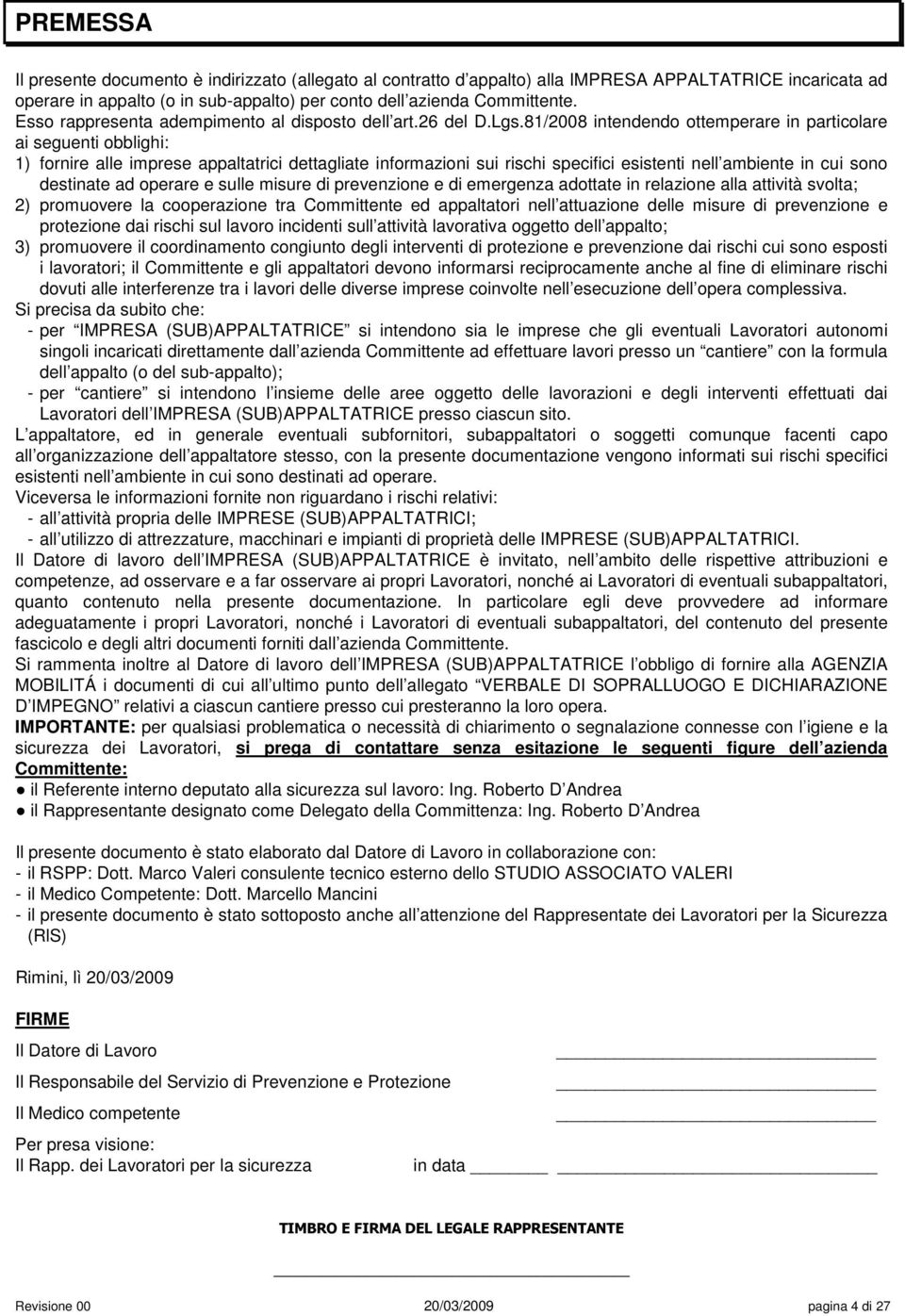 81/2008 intendendo ottemperare in particolare ai seguenti obblighi: 1) fornire alle imprese appaltatrici dettagliate informazioni sui rischi specifici esistenti nell ambiente in cui sono destinate ad