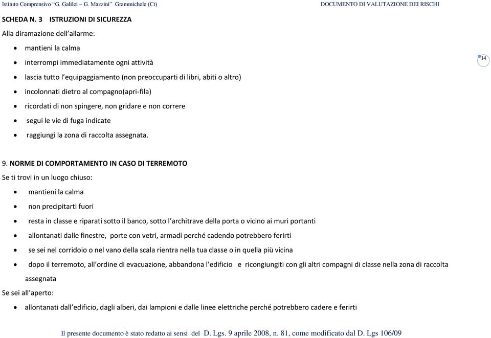 incolonnati dietro al compagno(apri-fila) ricordati di non spingere, non gridare e non correre segui le vie di fuga indicate raggiungi la zona di raccolta assegnata. 14 9.