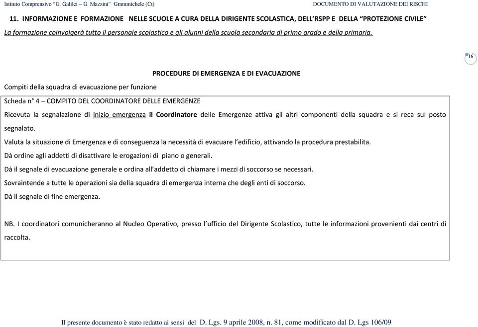 16 PROCEDURE DI EMERGENZA E DI EVACUAZIONE Compiti della squadra di evacuazione per funzione Scheda n 4 COMPITO DEL COORDINATORE DELLE EMERGENZE Ricevuta la segnalazione di inizio emergenza il