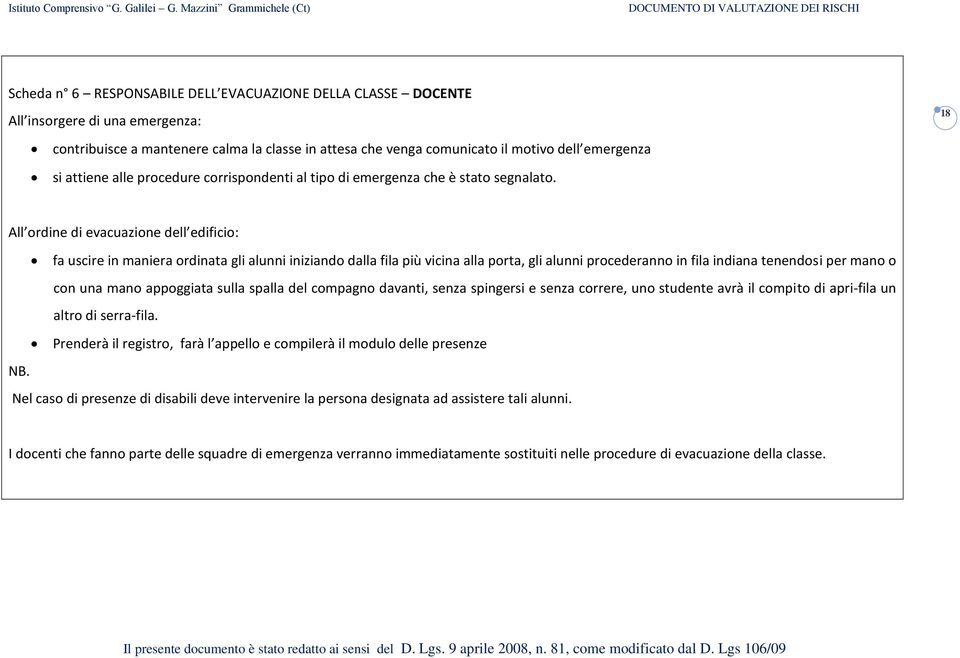 18 All ordine di evacuazione dell edificio: fa uscire in maniera ordinata gli alunni iniziando dalla fila più vicina alla porta, gli alunni procederanno in fila indiana tenendosi per mano o con una