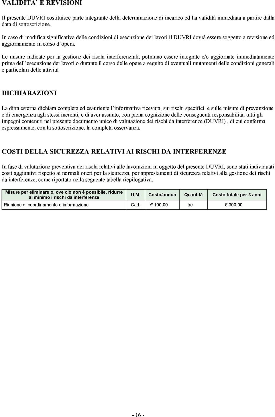 Le misure indicate per la gestione dei rischi interferenziali, potranno essere integrate e/o aggiornate immediatamente prima dell esecuzione dei lavori o durante il corso delle opere a seguito di