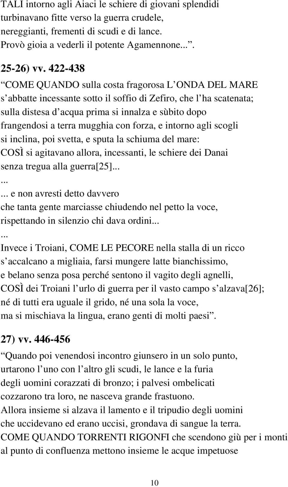 mugghia con forza, e intorno agli scogli si inclina, poi svetta, e sputa la schiuma del mare: COSÌ si agitavano allora, incessanti, le schiere dei Danai senza tregua alla guerra[25].