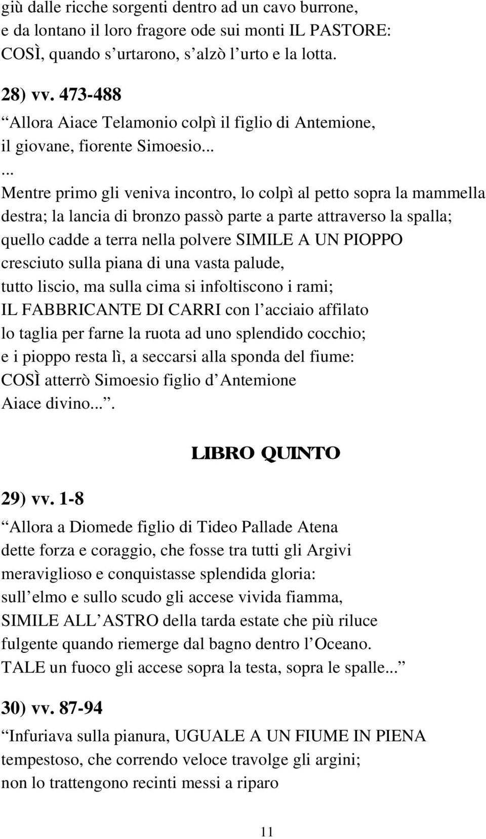 ..... Mentre primo gli veniva incontro, lo colpì al petto sopra la mammella destra; la lancia di bronzo passò parte a parte attraverso la spalla; quello cadde a terra nella polvere SIMILE A UN PIOPPO