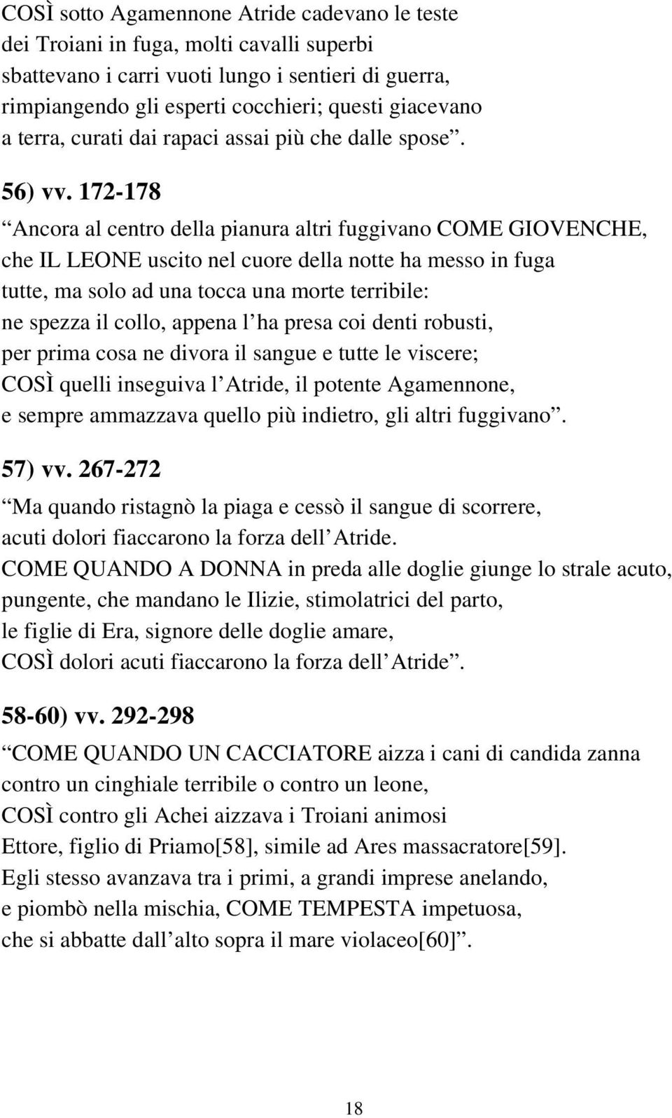 172-178 Ancora al centro della pianura altri fuggivano COME GIOVENCHE, che IL LEONE uscito nel cuore della notte ha messo in fuga tutte, ma solo ad una tocca una morte terribile: ne spezza il collo,