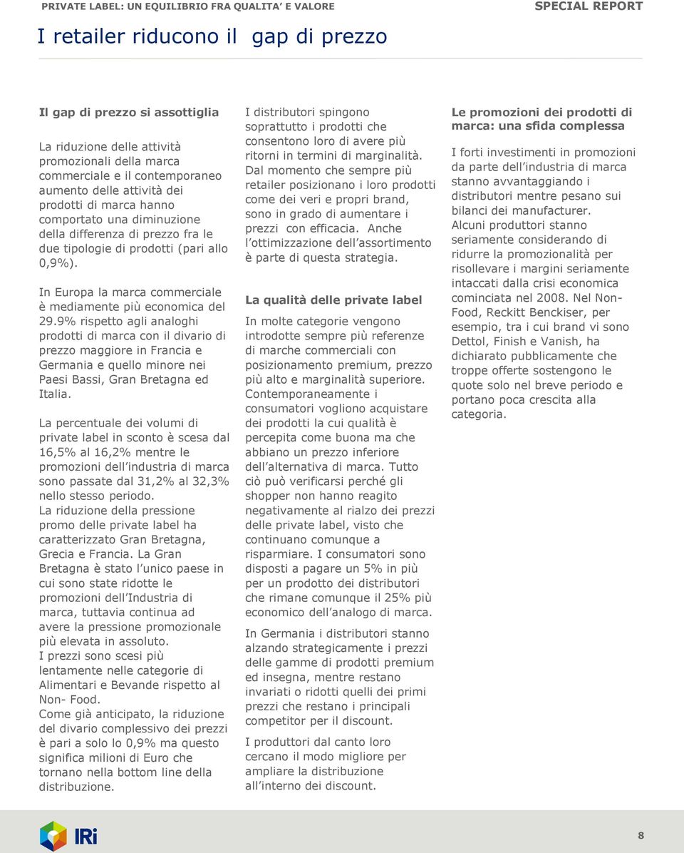 9% rispetto agli analoghi prodotti di marca con il divario di prezzo maggiore in Francia e Germania e quello minore nei Paesi Bassi, Gran Bretagna ed Italia.