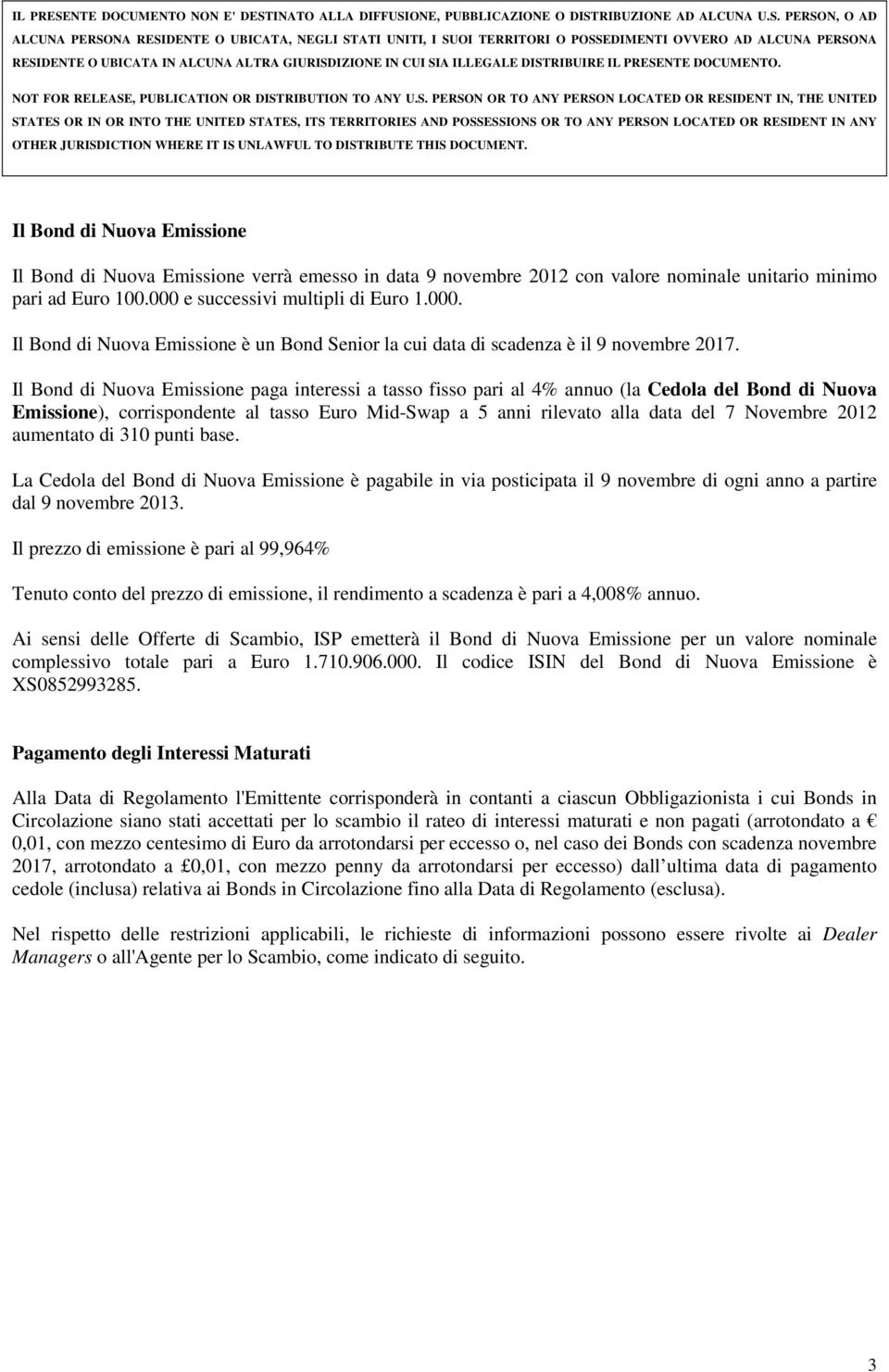 Il Bond di Nuova Emissione paga interessi a tasso fisso pari al 4% annuo (la Cedola del Bond di Nuova Emissione), corrispondente al tasso Euro Mid-Swap a 5 anni rilevato alla data del 7 Novembre 2012