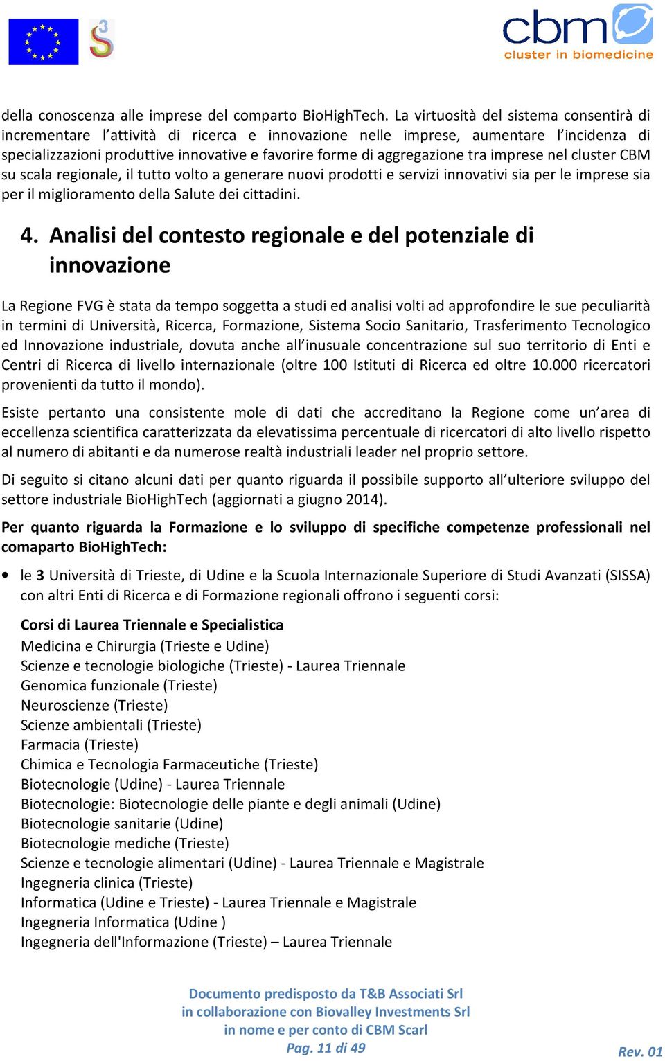 aggregazione tra imprese nel cluster CBM su scala regionale, il tutto volto a generare nuovi prodotti e servizi innovativi sia per le imprese sia per il miglioramento della Salute dei cittadini. 4.