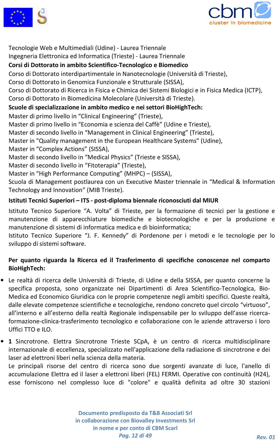 Biologici e in Fisica Medica (ICTP), Corso di Dottorato in Biomedicina Molecolare (Università di Trieste).