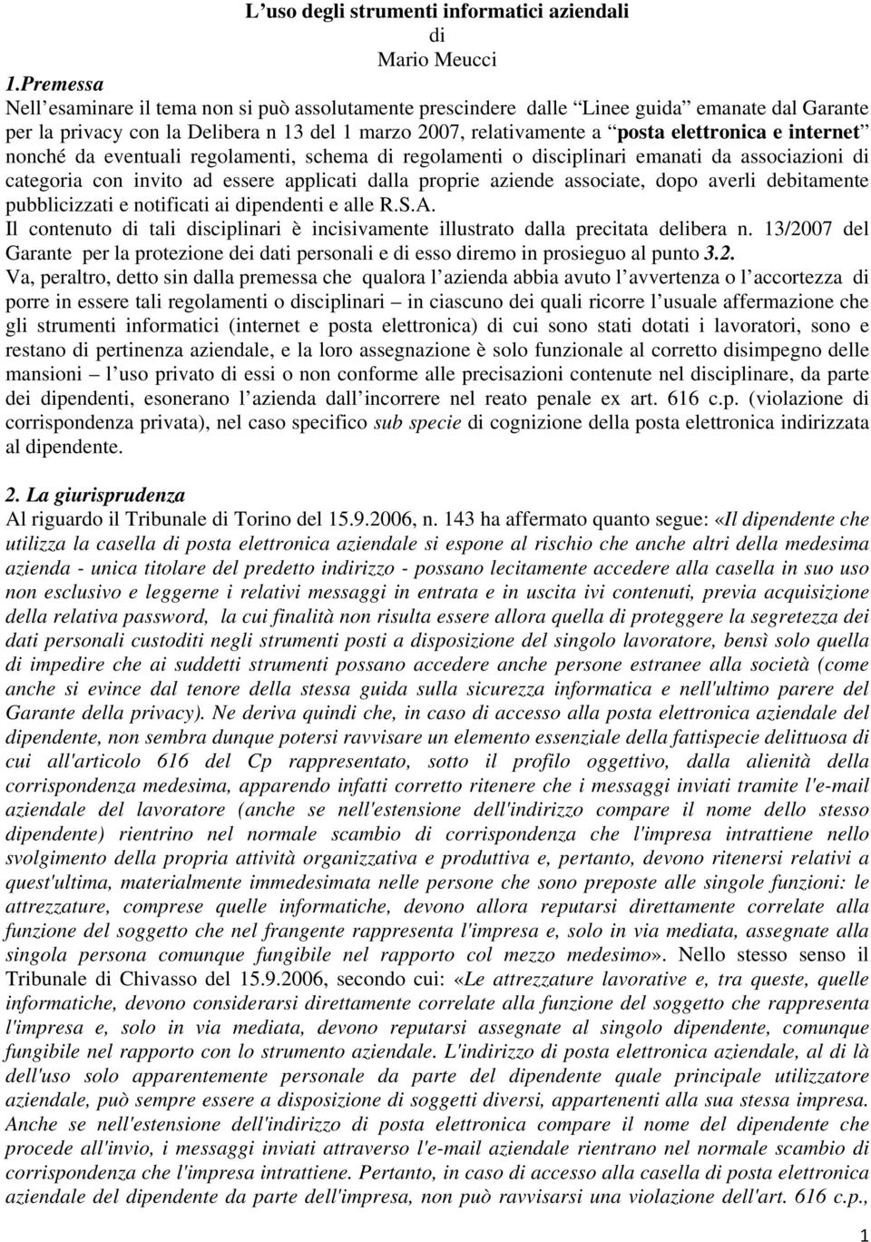 internet nonché da eventuali regolamenti, schema di regolamenti o disciplinari emanati da associazioni di categoria con invito ad essere applicati dalla proprie aziende associate, dopo averli