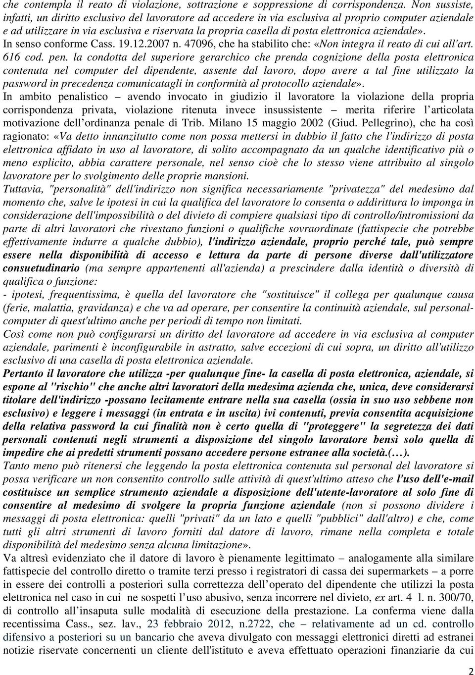 elettronica aziendale». In senso conforme Cass. 19.12.2007 n. 47096, che ha stabilito che: «Non integra il reato di cui all'art. 616 cod. pen.