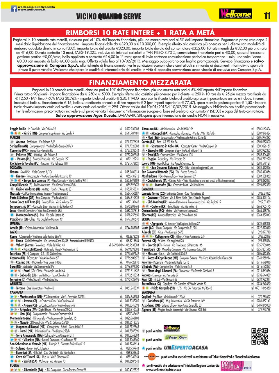 importo finanziato. Pagamento prima rata dopo 2 mesi dalla liquidazione del finanziamento - importo finanziabile da 320,00 a 10.000,00.